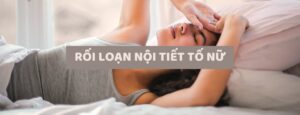 Rối loạn nội tiết tố nữ: Nguyên nhân, dấu hiệu và cách điều trị