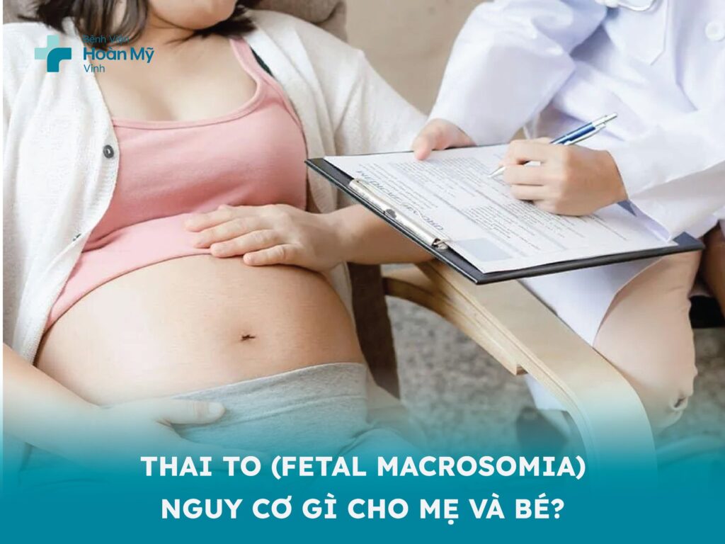 Thai to (Fetal Macrosomia) nguy cơ gì cho mẹ và bé?