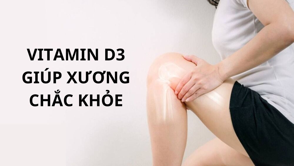 Vitamin D3 giúp xương chắc khỏe
